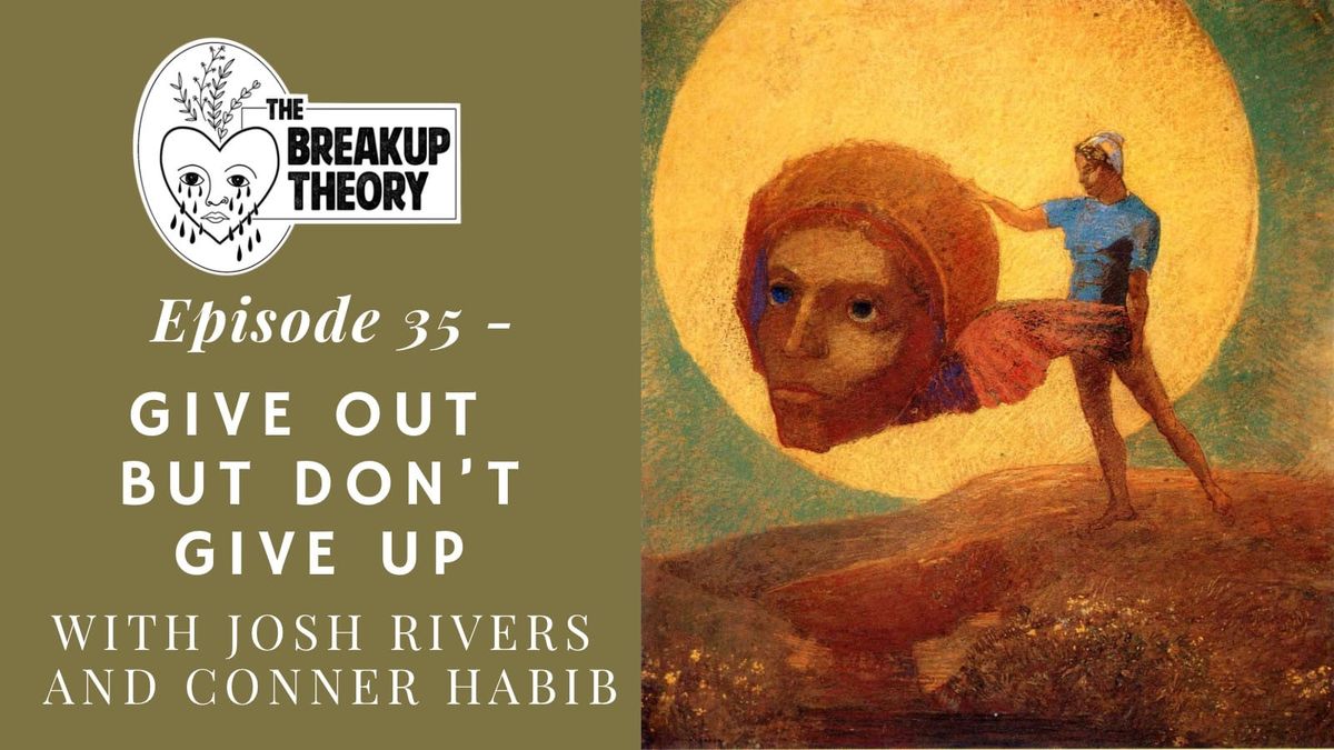 The Breakup Theory Episode 35 - Give Out But Don't Give Up with Josh Rivers and Conner Habib