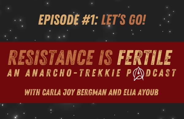 on a on a starry background: Episode #1: Let's Go! Resistance is Fertile. An Anarcho-Trekkie Podcast with carla and Elia