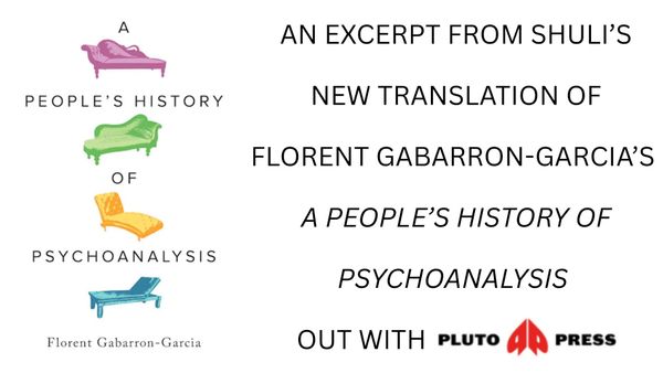 an excerpt from Florent Gabarron-Garcia, A People’s History Of Psychoanalysis, trans. Shuli Branson (Pluto Press, 2025)
