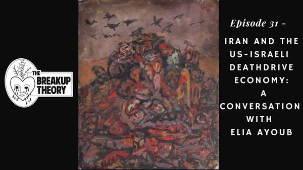 The Breakup Theory Episode 31 - Iran and the US-Israeli Death Drive Economy