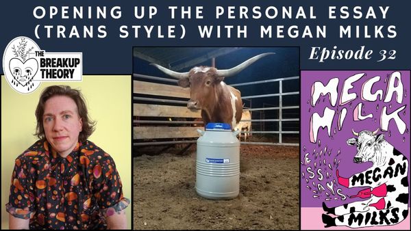 The Breakup Theory Episode 32 - Opening Up the Personal Essay (Trans Style) With Megan Milks