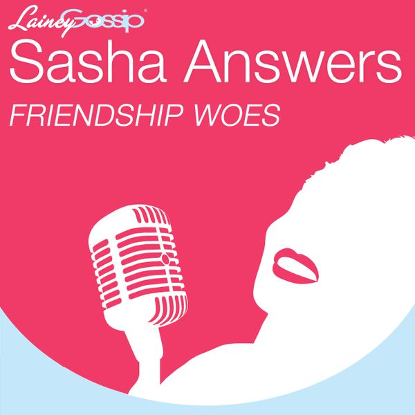 Sasha Answers Podcast: Friendship Woes