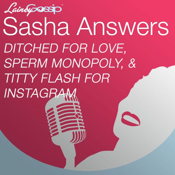 Sasha Answers Podcast: Ditched for Love, Sperm Monopoly, and a Titty Flash for Instagram