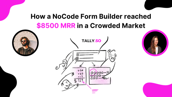 How a NoCode form builder reached $8500 MRR in a crowded market📃 | Tally