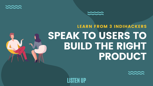 🗣️3 Examples of how Indie Hackers spoke to their users and built the right product