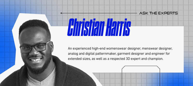 A graphic of Christian L Harris with the text "An experienced high-end womenswear designer, menswear designer, analog and digital patternmaker, garment designer and engineer for extended sizes, as well as a respected 3D expert and champion."