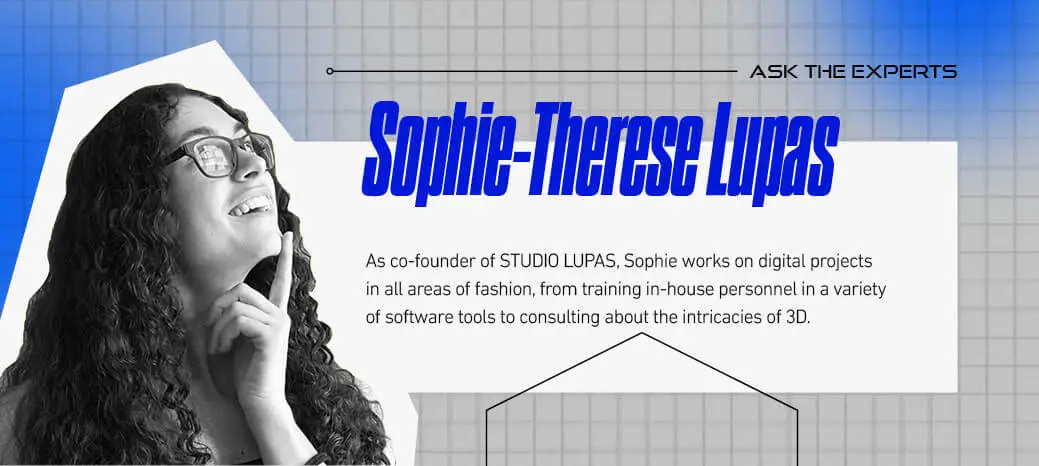 A graphic of Sophie-Terese Lupas with the text "As co-founder of STUDIO LUPAS, Sophie works on digital projects in all areas of fashion, from training in-house personnel in a variety of software tools to consulting about the intricacies of 3D."