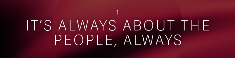 1. It’s Always About the People, ALWAYS