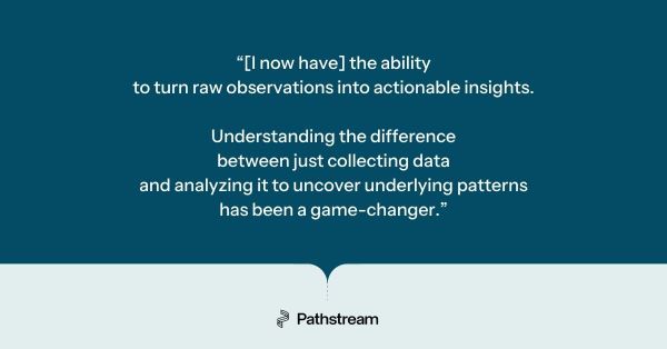 Quote from a Pathstream learner describing how better data analysis improved decision-making and customer experience