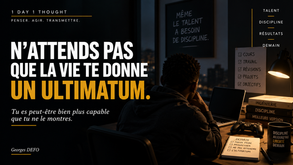 N’attends pas que la vie te donne un ultimatum