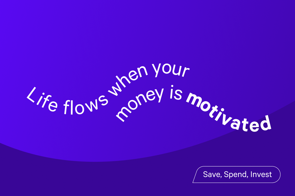 Life flows when your money is motivated