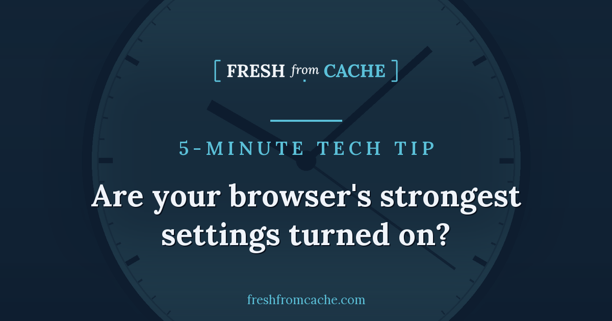 5-Minute Tech Tip card: analog clock with the headline "Are your browser's strongest settings turned on?"