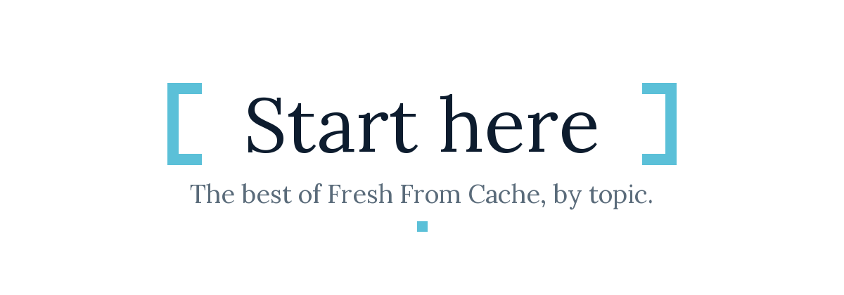 Fresh From Cache: Start here
