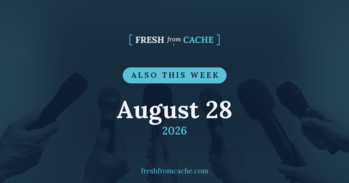 Fresh From Cache Also This Week card dated August 28, 2026