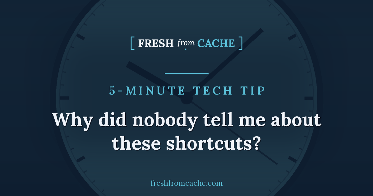 Fresh From Cache 5-Minute Tech Tip card over a clock face, reading: Why did nobody tell me about these shortcuts?