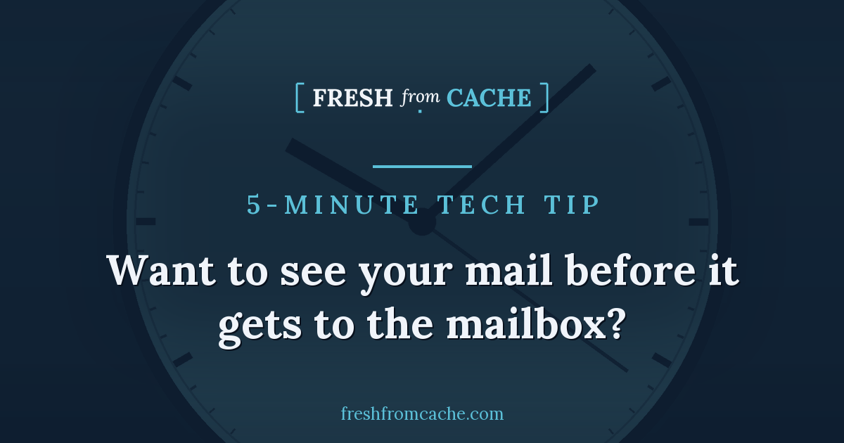 Fresh From Cache 5-Minute Tech Tip card over a clock face, reading: Want to see your mail before it gets to the mailbox?