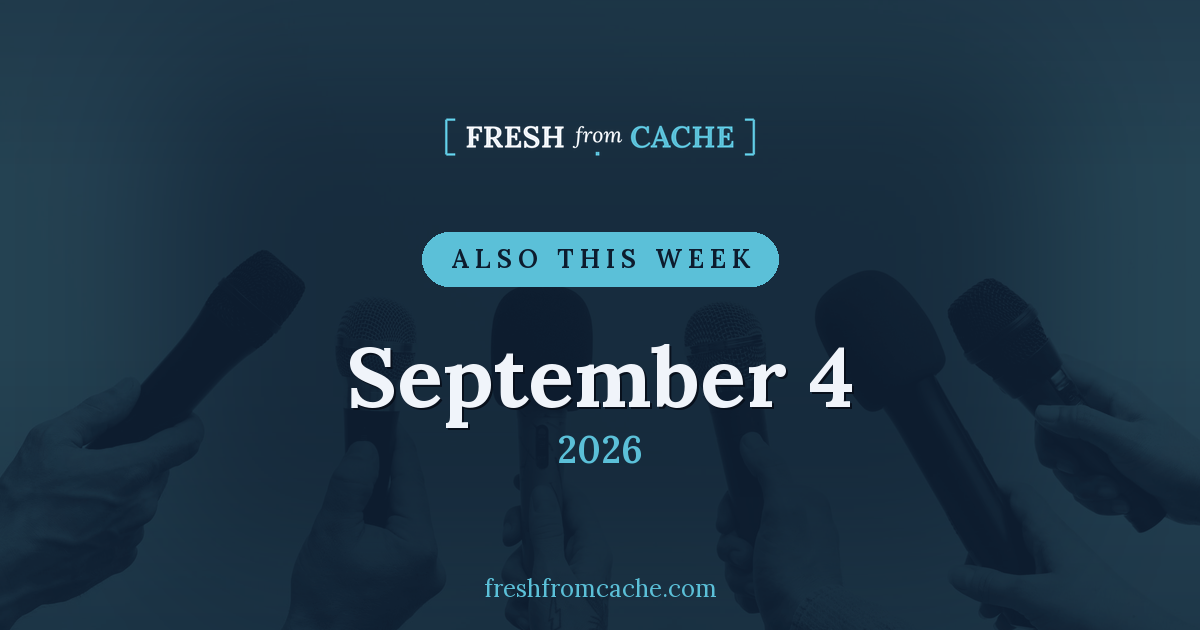 Fresh From Cache Also This Week card dated September 4, 2026