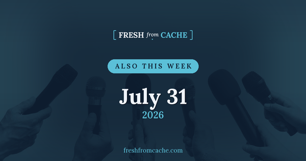 Also This Week card for July 31, 2026, showing the Fresh From Cache wordmark over a row of press microphones.