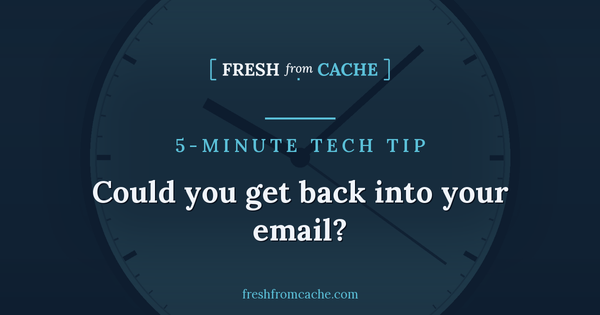 5-Minute Tech Tip card: an analog clock with the question 'Could you get back into your email?'
