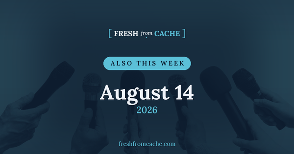 Fresh From Cache Also This Week card dated August 14, 2026
