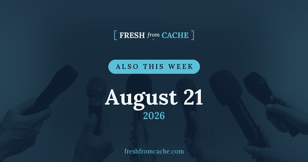 Fresh From Cache Also This Week card dated August 21, 2026