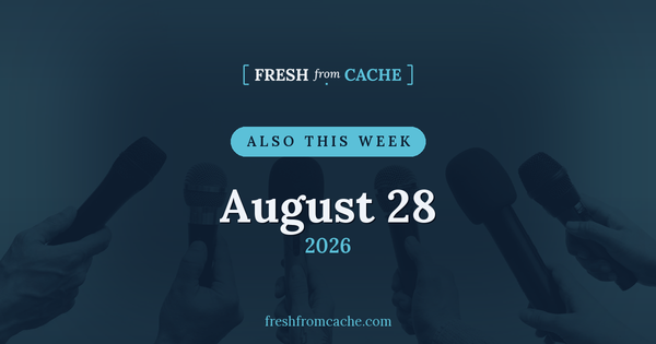 Fresh From Cache Also This Week card dated August 28, 2026
