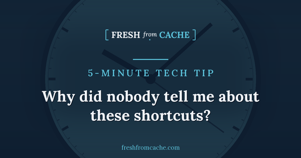 Fresh From Cache 5-Minute Tech Tip card over a clock face, reading: Why did nobody tell me about these shortcuts?