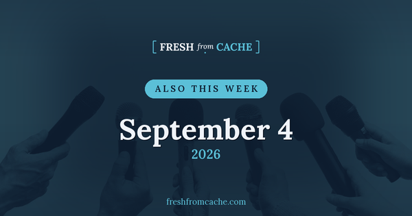 Fresh From Cache Also This Week card dated September 4, 2026