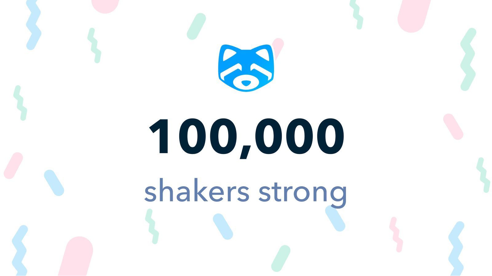We’re 100,000 shakers strong!