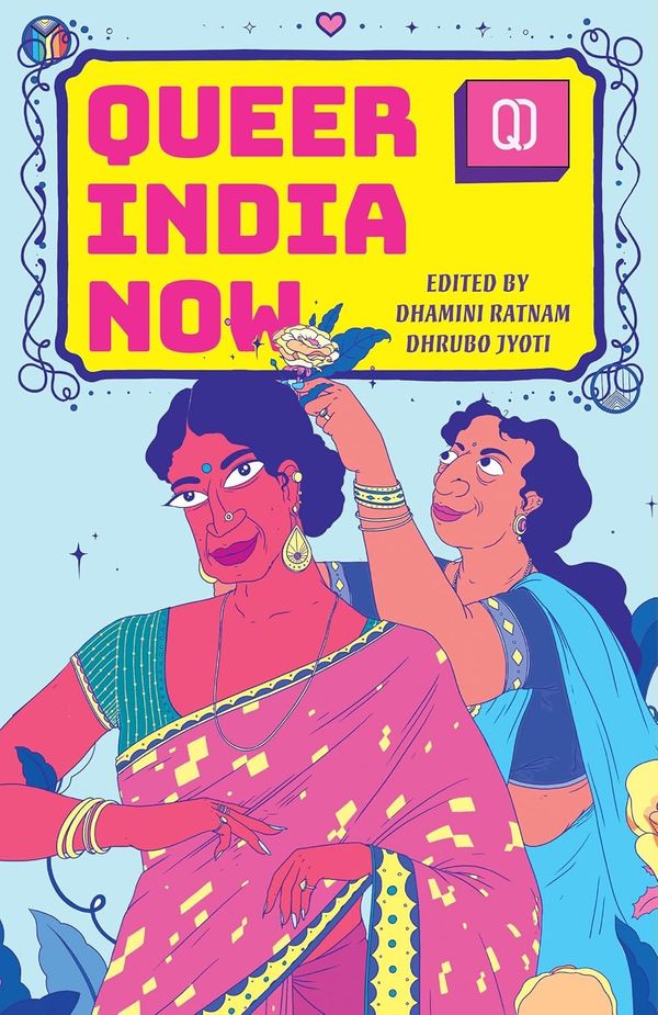 Cover Image of Queer India Now, edited by Dhamini Ratnam and Dhrubo Jyothi