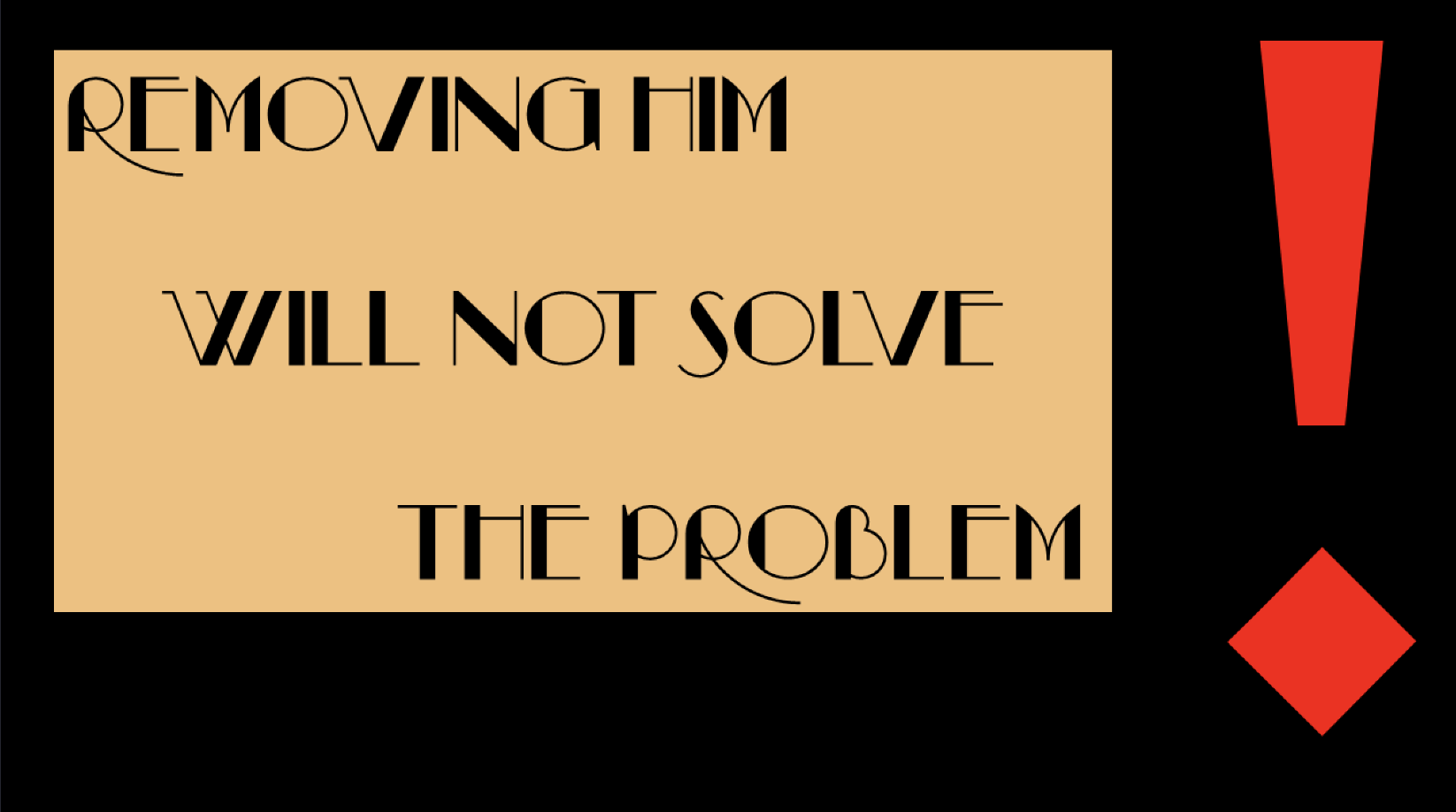 An image with black text on a beige background with text reading: "Removing Him Will Not Solve The Problem!"