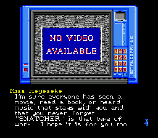 I'm sure everyone has sen a movie, read a book, or heard music that stays with you and that you never forget. "Snatcher" is that type of work. I hope it is for you too.