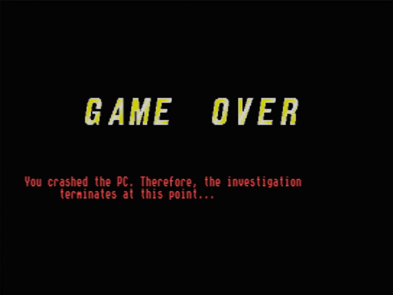 Black screen. Big gold text: GAME OVER. Smaller red text: You crashed the PC. Therefore, the investigation terminates at this point...