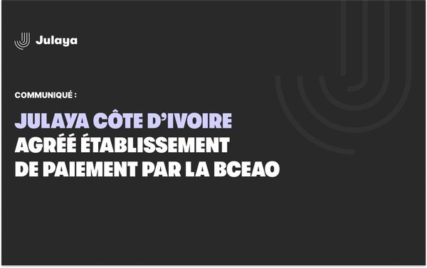 JULAYA CÔTE D’IVOIRE OBTIENT L’AGRÉMENT D'ÉTABLISSEMENT DE PAIEMENT DE LA BCEAO