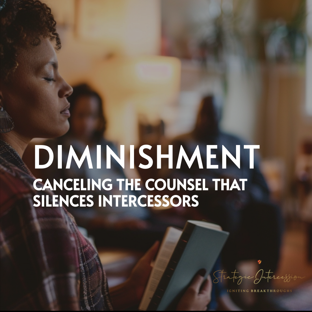 Podcast 18 - Diminishment: Canceling the Counsel That Silences Intercessors