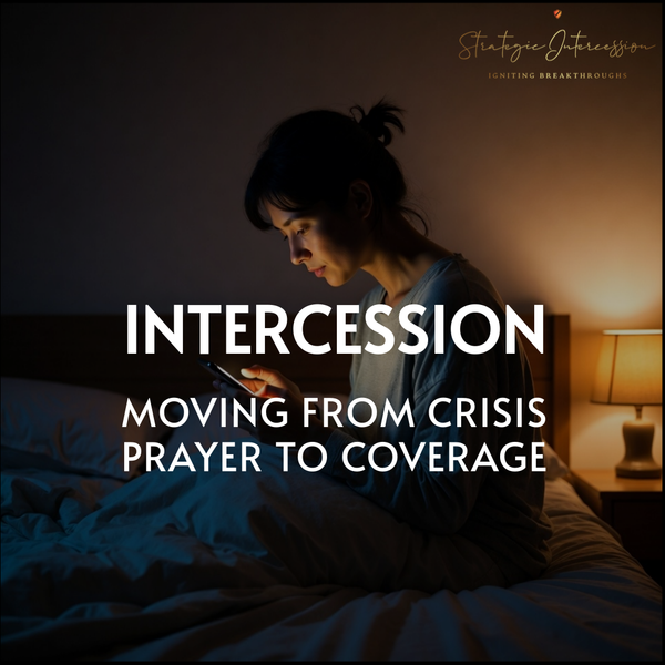 Blog 1 - Intercession: Moving from Crisis Prayer to Coverage