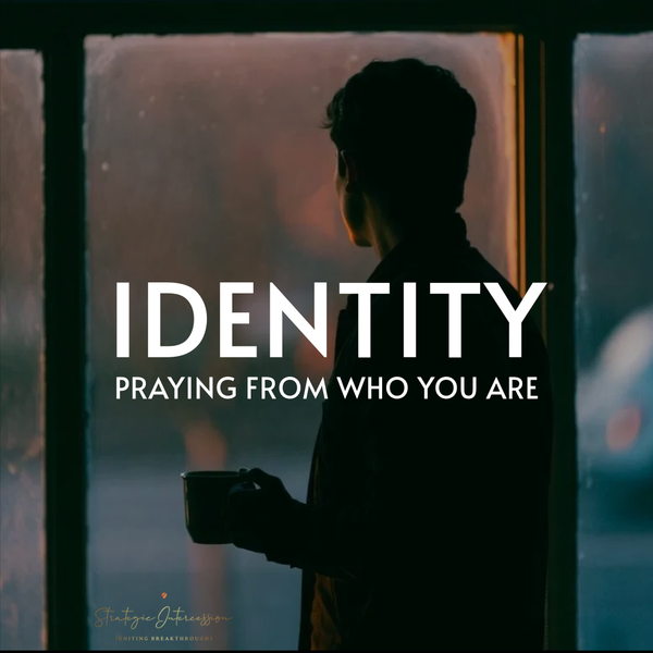 Blog 2 - Identity: Praying from Who You Are