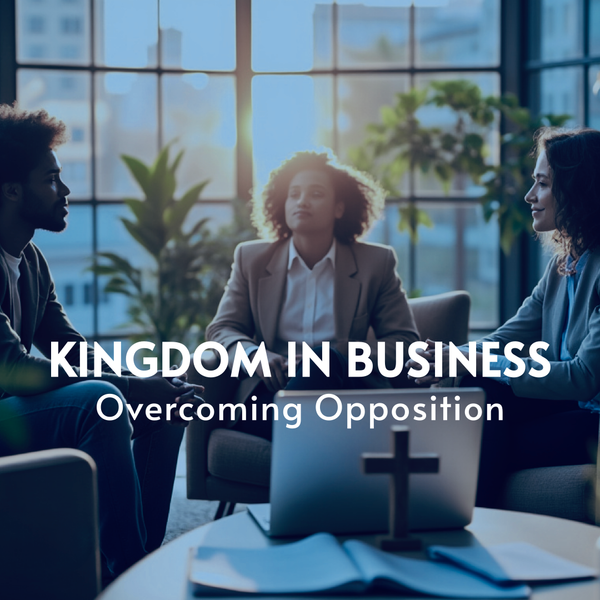 11 - Kingdom in Business: Overcoming Opposition