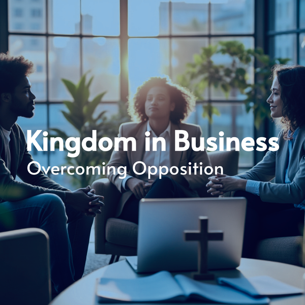 Podcast 11 - Kingdom in Business: Overcoming Opposition