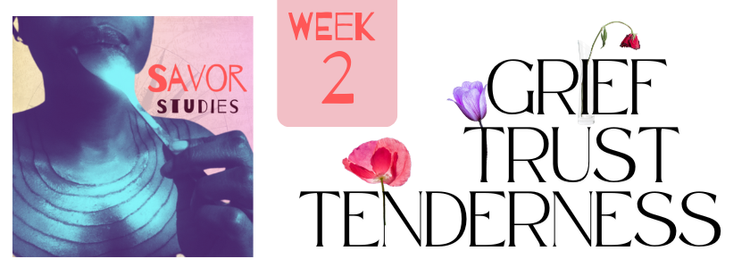 Week 2: Grief, Trust, & Tenderness.