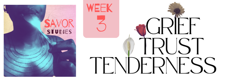 Week 3: Grief, Trust, & Tenderness.