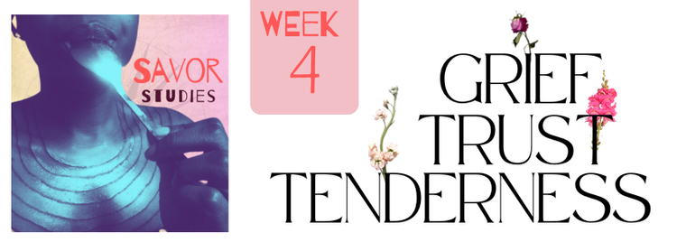 Week 4: Grief, Trust, & Tenderness.