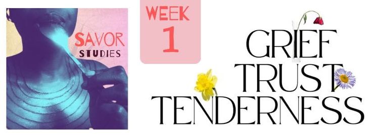 Week 1: Grief, Trust, & Tenderness.