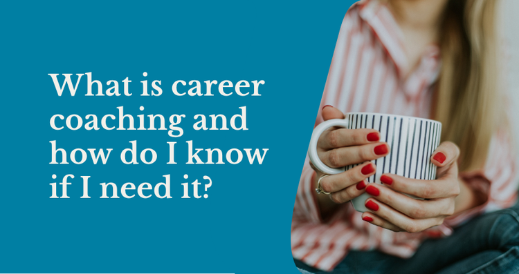 What is career coaching and how do I know if I need it?