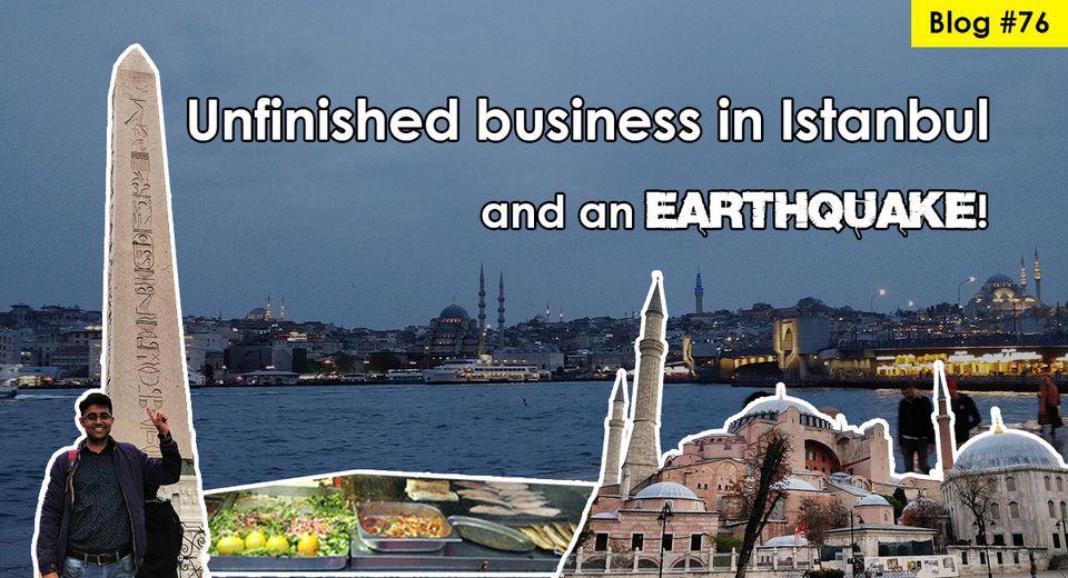 Unfinished business in Istanbul and an Earthquake