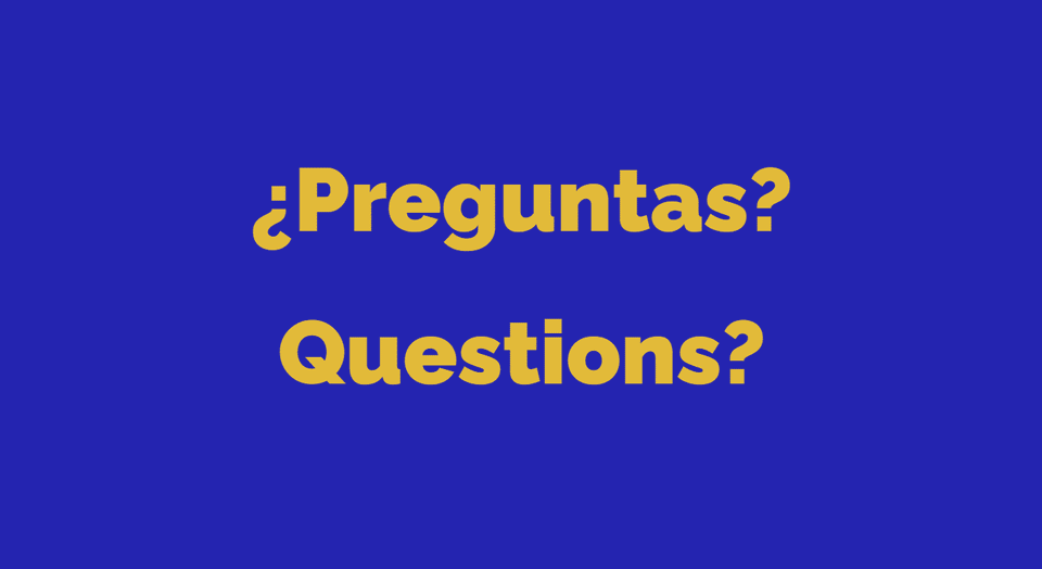 ¿Preguntas? Questions?