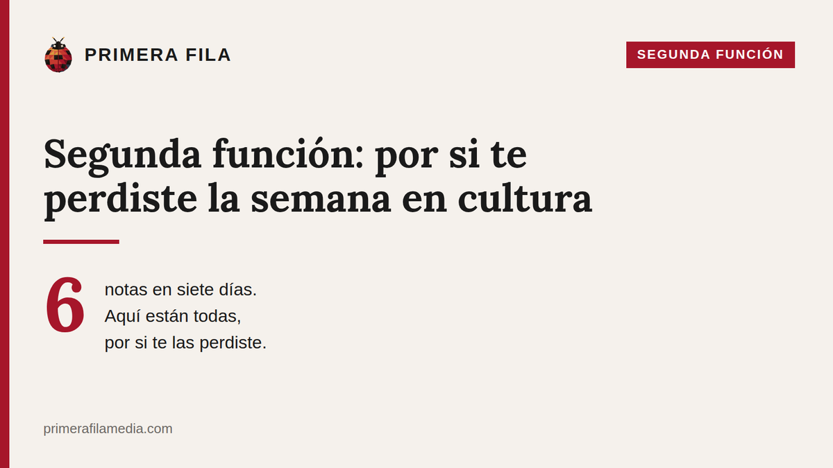 Segunda función: por si te perdiste la semana en cultura