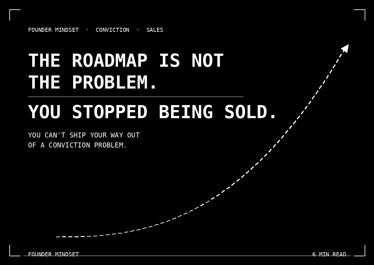 The Roadmap Is Not the Problem. You Stopped Being Sold.