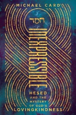 Inexpressible: Hesed and the Mystery of God’s Lovingkindness by Michael Card
