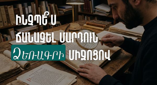 ԻՆՉՊԵ՞Ս ՃԱՆԱՉԵԼ ՄԱՐԴՈՒՆ ՁԵՌԱԳՐԻ ՄԻՋՈՑՈՎ